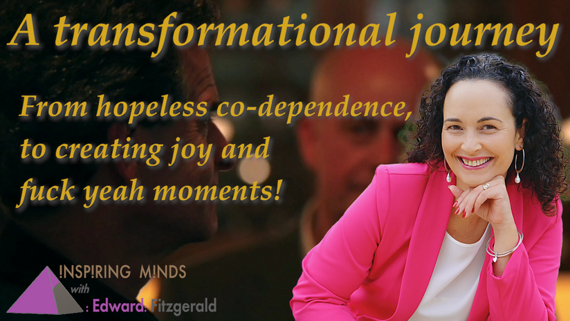 A Transformational Journey - From hopeless co-dependence, to creating joy and fuck yeah moments!
